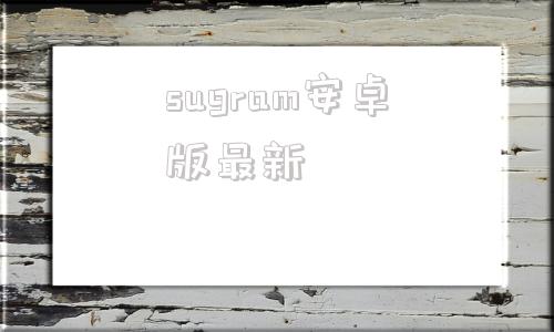 sugram安卓版最新sugram3官方免费下载